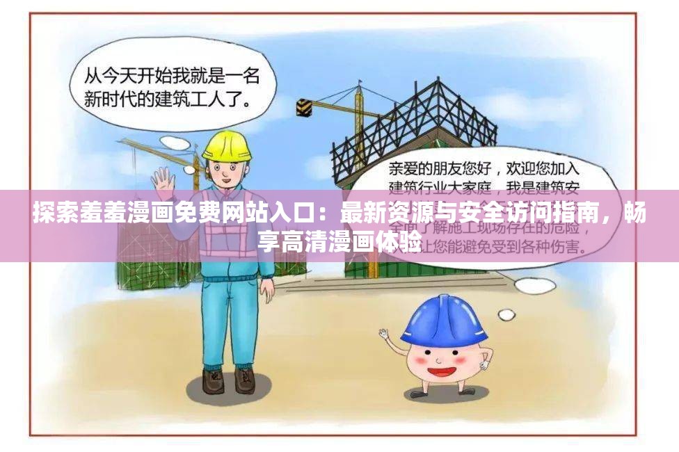 探索羞羞漫画免费网站入口：最新资源与安全访问指南，畅享高清漫画体验