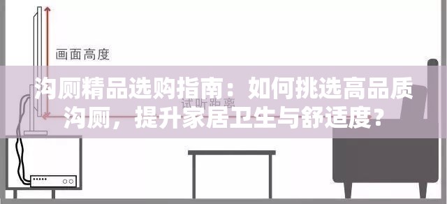 沟厕精品选购指南：如何挑选高品质沟厕，提升家居卫生与舒适度？