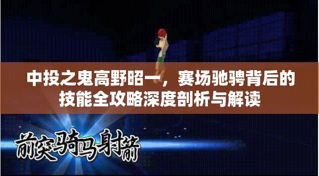 中投之鬼高野昭一，赛场驰骋背后的技能全攻略深度剖析与解读