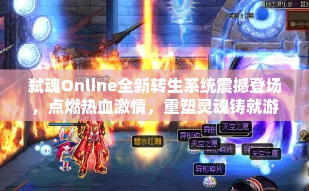 弑魂Online全新转生系统震撼登场，点燃热血激情，重塑灵魂铸就游戏新辉煌！