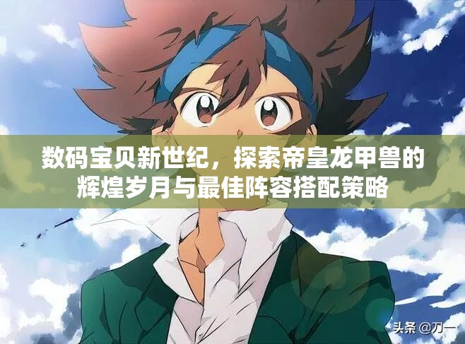 数码宝贝新世纪，探索帝皇龙甲兽的辉煌岁月与最佳阵容搭配策略