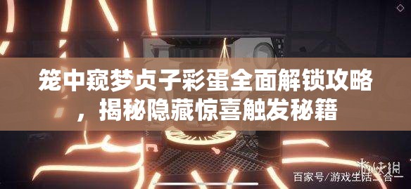 笼中窥梦贞子彩蛋全面解锁攻略，揭秘隐藏惊喜触发秘籍