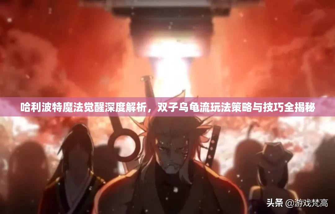 哈利波特魔法觉醒深度解析，双子乌龟流玩法策略与技巧全揭秘