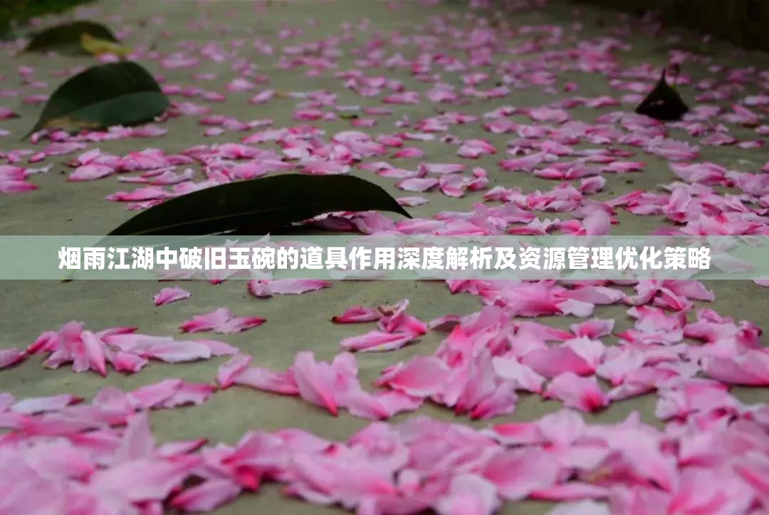 烟雨江湖中破旧玉碗的道具作用深度解析及资源管理优化策略