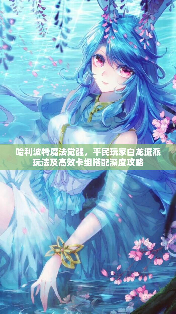 哈利波特魔法觉醒，平民玩家白龙流派玩法及高效卡组搭配深度攻略