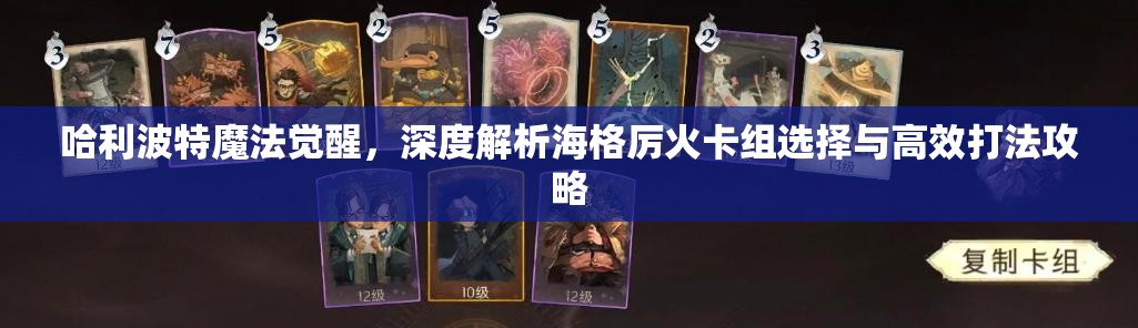 哈利波特魔法觉醒，深度解析海格厉火卡组选择与高效打法攻略