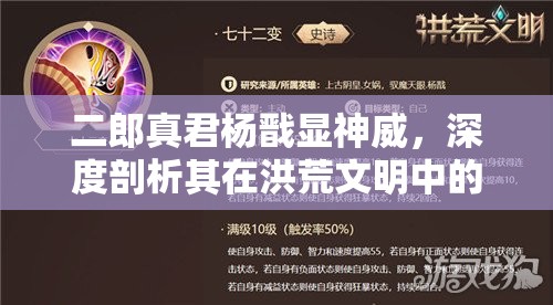 二郎真君杨戬显神威，深度剖析其在洪荒文明中的独特地位与影响