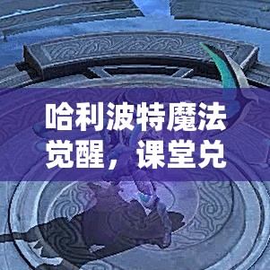 哈利波特魔法觉醒，课堂兑换优选指南及资源管理策略的重要性解析