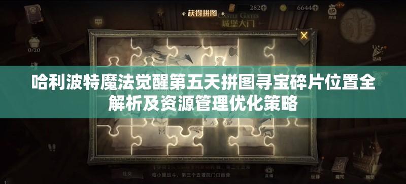 哈利波特魔法觉醒第五天拼图寻宝碎片位置全解析及资源管理优化策略