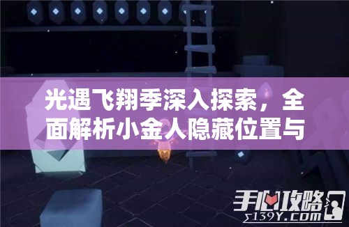 光遇飞翔季深入探索，全面解析小金人隐藏位置与获取攻略