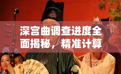 深宫曲调查进度全面揭秘，精准计算方法与加速进程策略详解