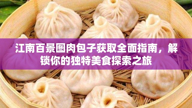 江南百景图肉包子获取全面指南，解锁你的独特美食探索之旅