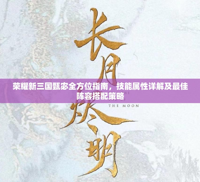 荣耀新三国甄宓全方位指南，技能属性详解及最佳阵容搭配策略