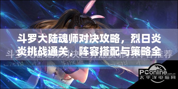 斗罗大陆魂师对决攻略，烈日炎炎挑战通关，阵容搭配与策略全面揭秘