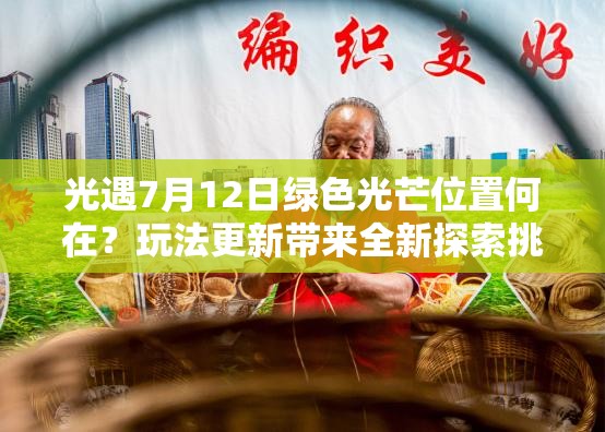 光遇7月12日绿色光芒位置何在？玩法更新带来全新探索挑战？