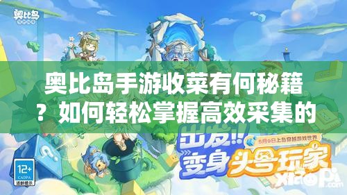 奥比岛手游收菜有何秘籍？如何轻松掌握高效采集的绝妙技巧？