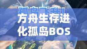 方舟生存进化孤岛BOSS如何轻松击败？全攻略独家分享揭秘！