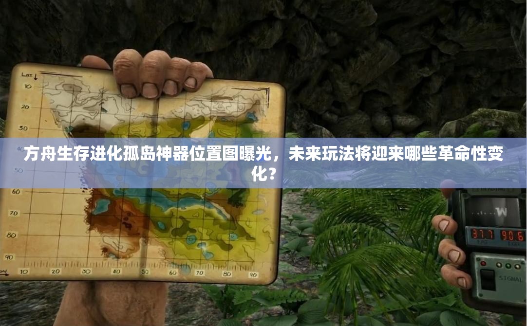 方舟生存进化孤岛神器位置图曝光，未来玩法将迎来哪些革命性变化？