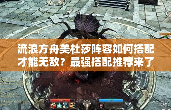 流浪方舟美杜莎阵容如何搭配才能无敌？最强搭配推荐来了！