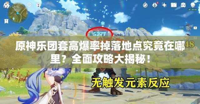 原神乐团套高爆率掉落地点究竟在哪里？全面攻略大揭秘！