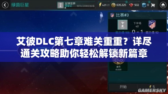 艾彼DLC第七章难关重重？详尽通关攻略助你轻松解锁新篇章