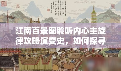 江南百景图聆听内心主旋律攻略演变史，如何探寻游戏深层魅力之谜？