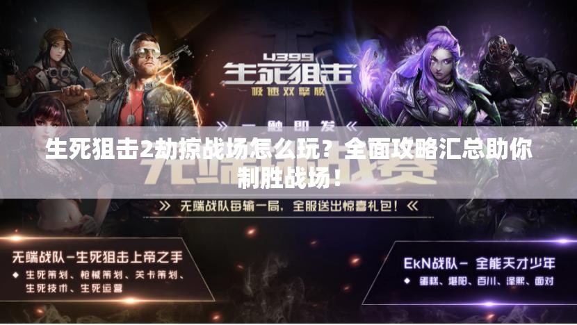 生死狙击2劫掠战场怎么玩？全面攻略汇总助你制胜战场！