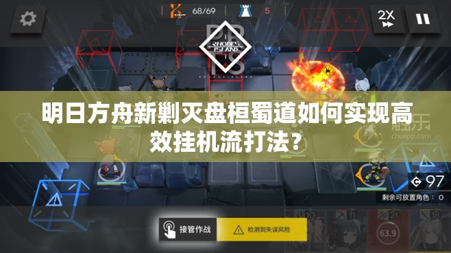 明日方舟新剿灭盘桓蜀道如何实现高效挂机流打法？