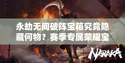 永劫无间破阵宝箱究竟隐藏何物？赛季专属荣耀宝藏等你来揭晓？