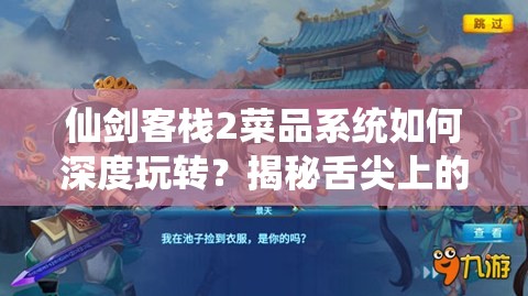 仙剑客栈2菜品系统如何深度玩转？揭秘舌尖上的仙侠世界悬念！