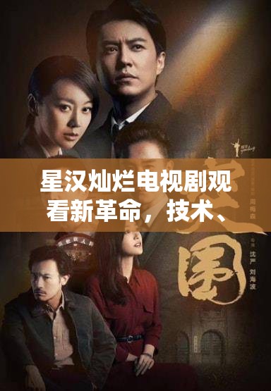 星汉灿烂电视剧观看新革命，技术、硬件与设计未来将如何颠覆体验？