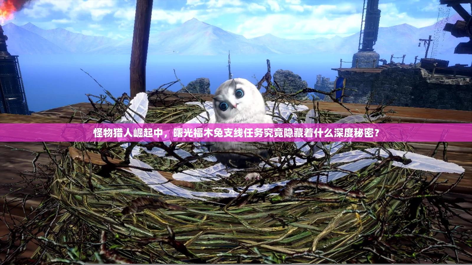 怪物猎人崛起中，曙光福木兔支线任务究竟隐藏着什么深度秘密？
