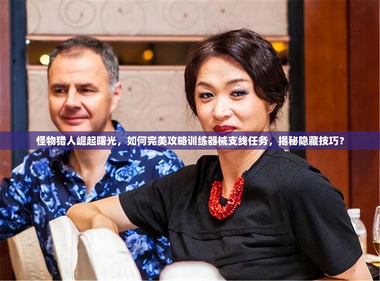 怪物猎人崛起曙光，如何完美攻略训练器械支线任务，揭秘隐藏技巧？