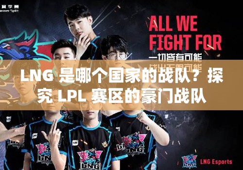 LNG 是哪个国家的战队？探究 LPL 赛区的豪门战队