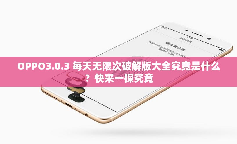 OPPO3.0.3 每天无限次破解版大全究竟是什么？快来一探究竟
