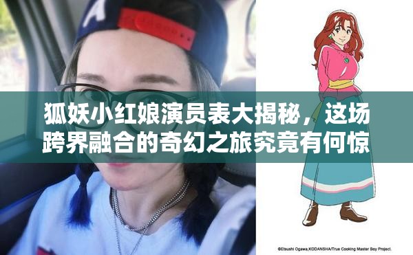 狐妖小红娘演员表大揭秘，这场跨界融合的奇幻之旅究竟有何惊喜？