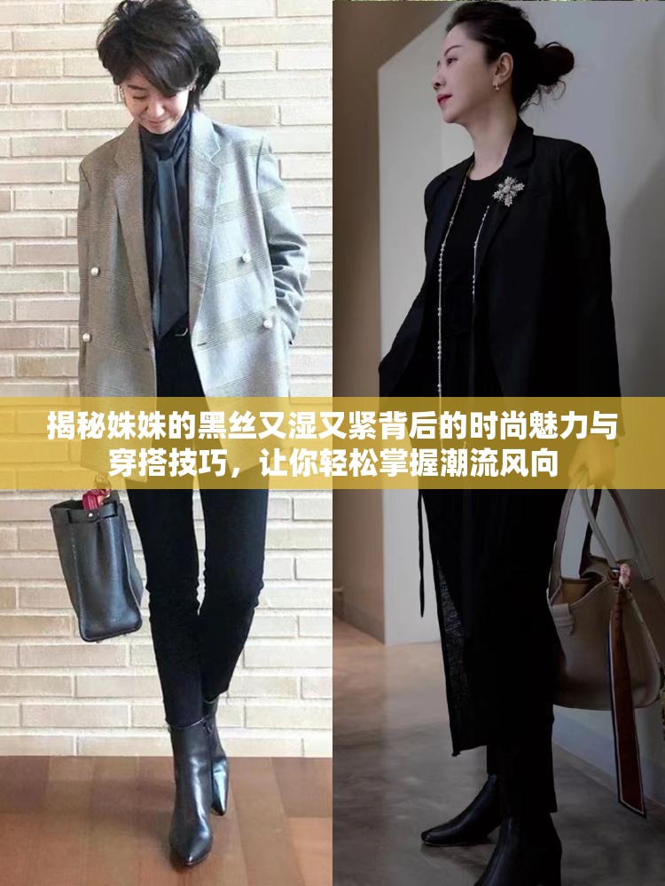 揭秘姝姝的黑丝又湿又紧背后的时尚魅力与穿搭技巧，让你轻松掌握潮流风向