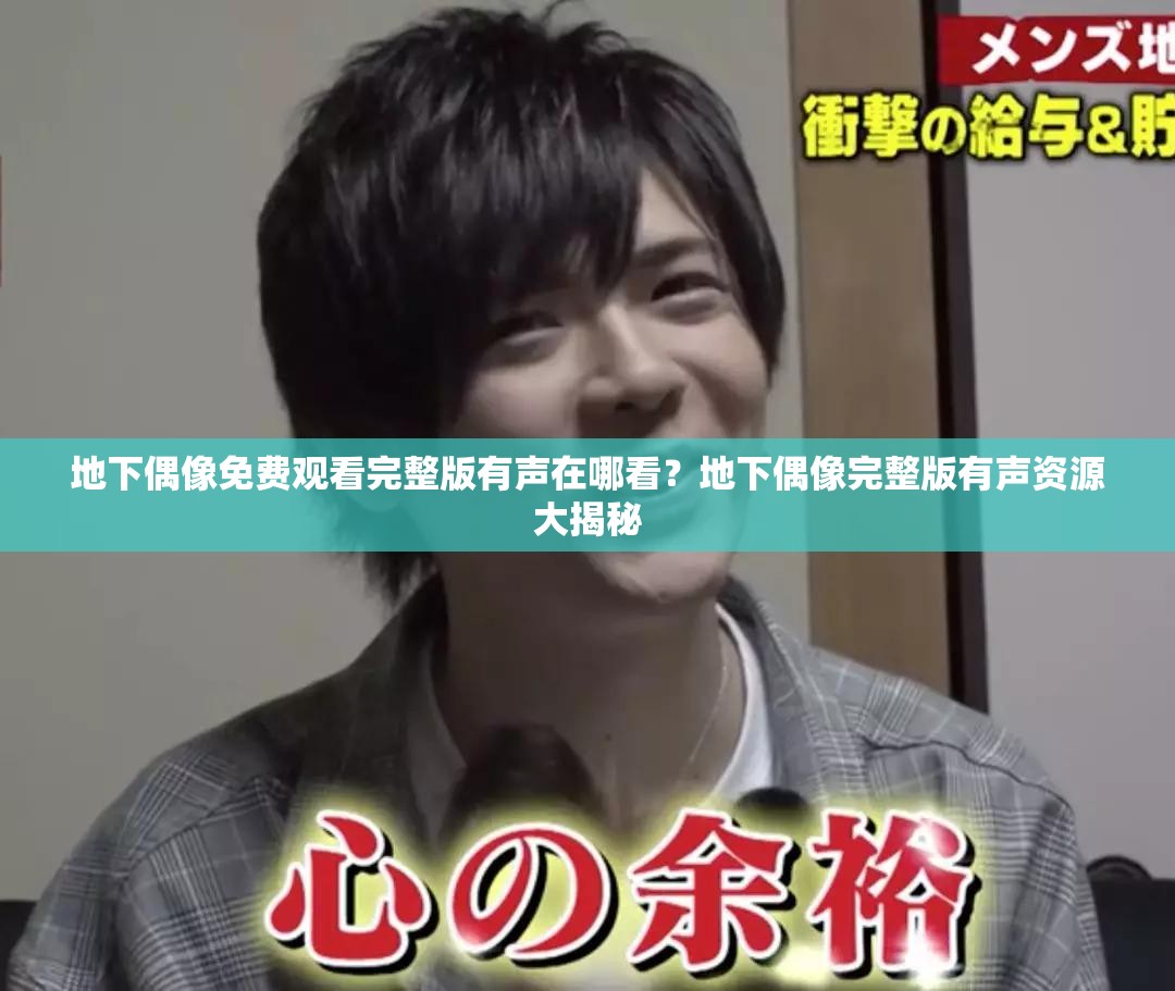 地下偶像免费观看完整版有声在哪看？地下偶像完整版有声资源大揭秘