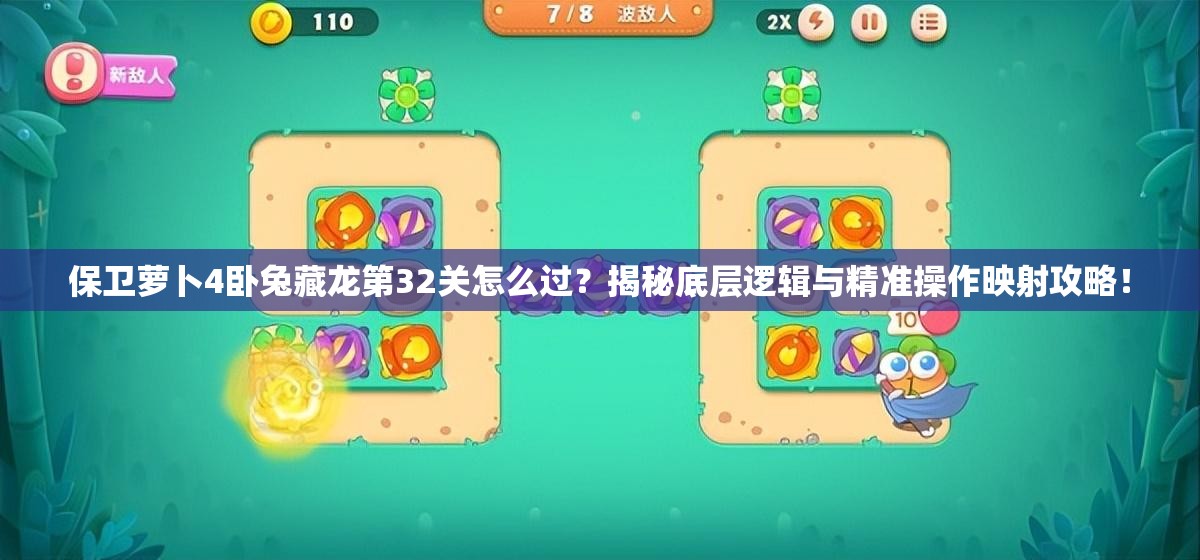 保卫萝卜4卧兔藏龙第32关怎么过？揭秘底层逻辑与精准操作映射攻略！