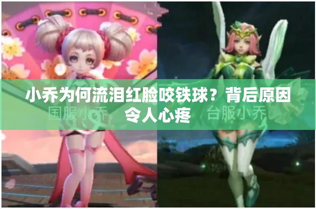 小乔为何流泪红脸咬铁球？背后原因令人心疼