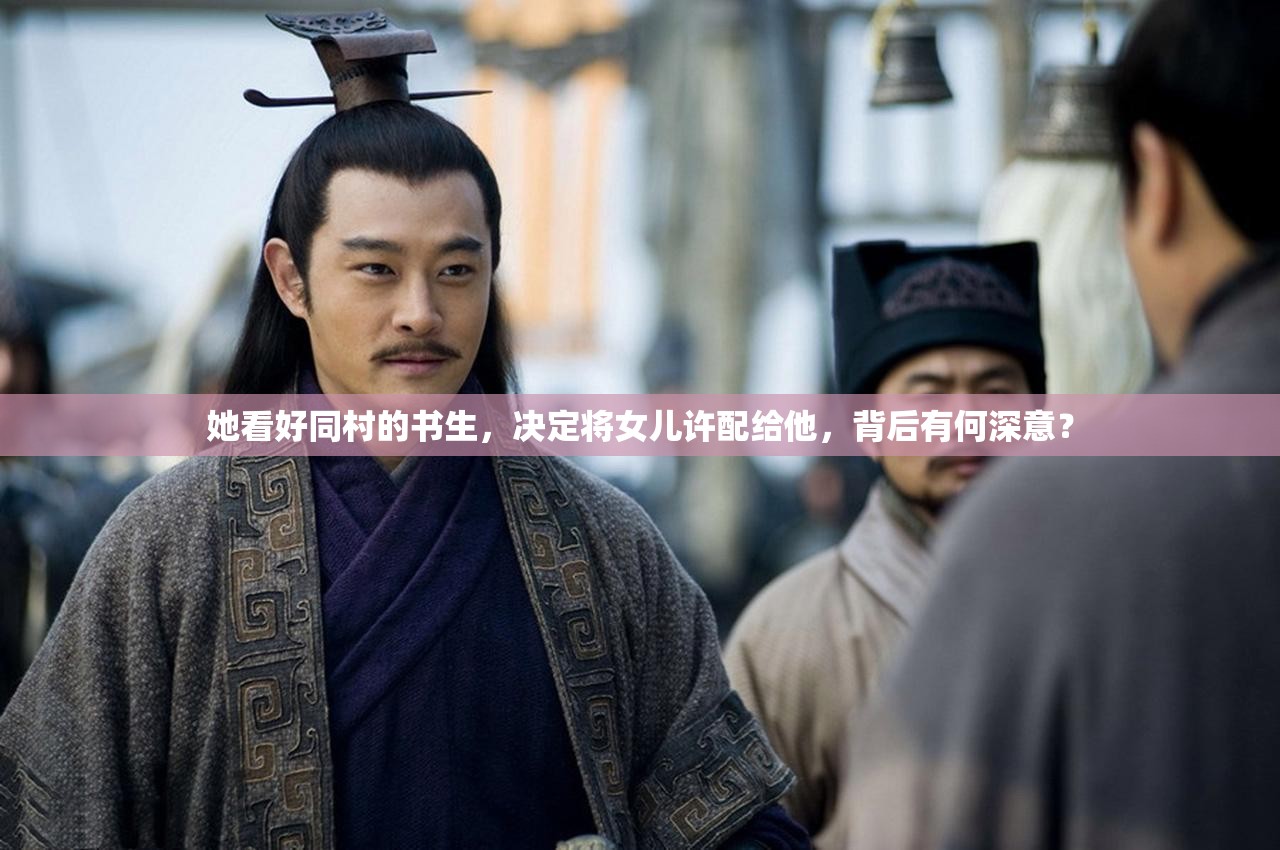 她看好同村的书生，决定将女儿许配给他，背后有何深意？