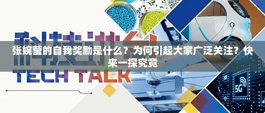 张婉莹的自我奖励是什么？为何引起大家广泛关注？快来一探究竟