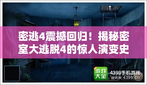 密逃4震撼回归！揭秘密室大逃脱4的惊人演变史，有何新惊喜？