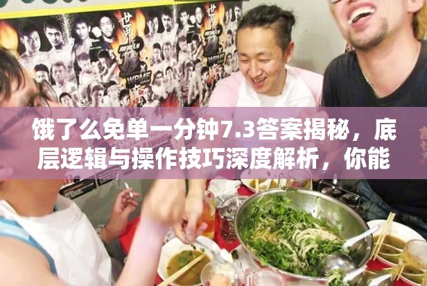 饿了么免单一分钟7.3答案揭秘，底层逻辑与操作技巧深度解析，你能成功免单吗？