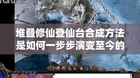 堆叠修仙登仙台合成方法是如何一步步演变至今的？