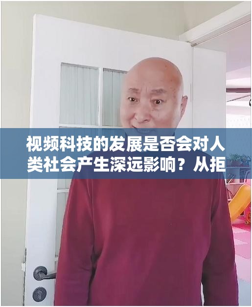 视频科技的发展是否会对人类社会产生深远影响？从拒绝到接受，我们需要思考什么？