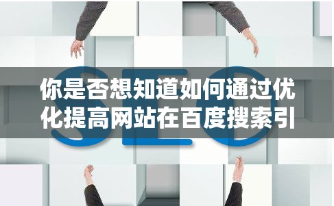 你是否想知道如何通过优化提高网站在百度搜索引擎的排名？