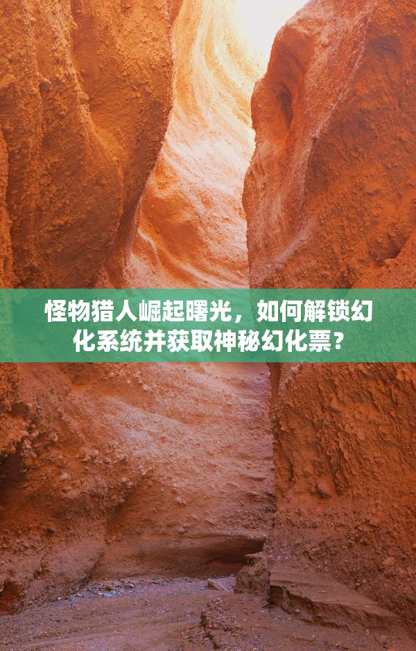 怪物猎人崛起曙光，如何解锁幻化系统并获取神秘幻化票？