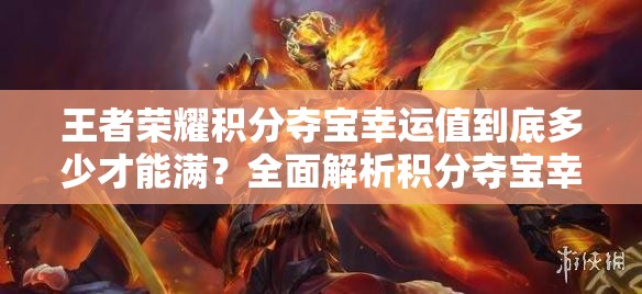 王者荣耀积分夺宝幸运值到底多少才能满？全面解析积分夺宝幸运值！