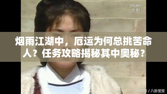 烟雨江湖中，厄运为何总挑苦命人？任务攻略揭秘其中奥秘？